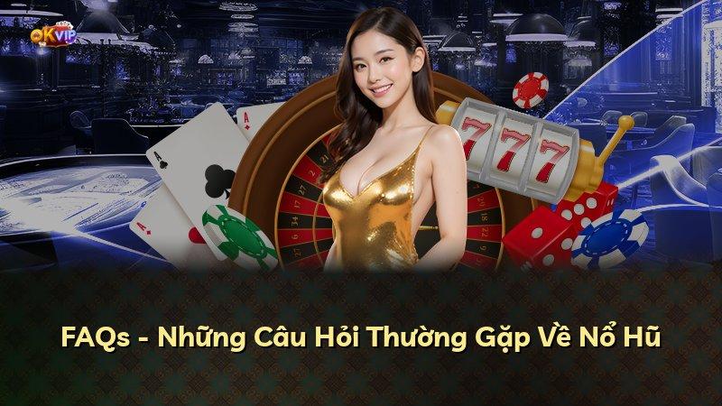 FAQs - Những Câu Hỏi Thường Gặp Về Nổ Hũ