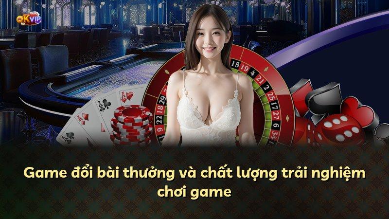 Game đổi bài thưởng và chất lượng trải nghiệm chơi game