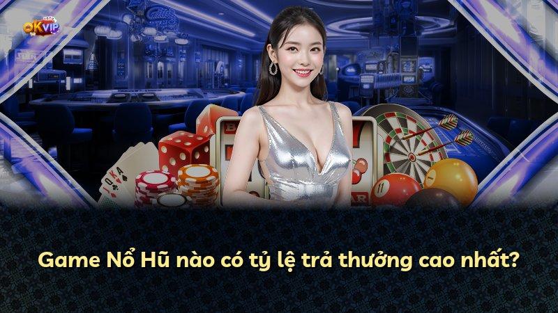 Game Nổ Hũ nào có tỷ lệ trả thưởng cao nhất?