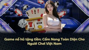 Game nổ hũ tặng tiền: Cẩm Nang Toàn Diện Cho Người Chơi Việt Nam