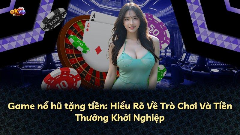 Game nổ hũ tặng tiền: Hiểu Rõ Về Trò Chơi Và Tiền Thưởng Khởi Nghiệp