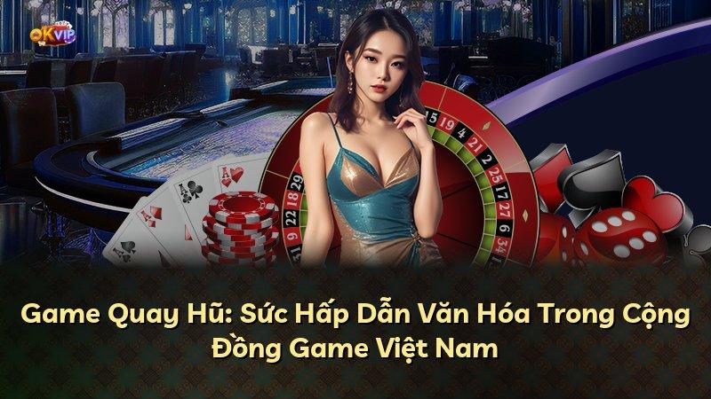 Game Quay Hũ: Sức Hấp Dẫn Văn Hóa Trong Cộng Đồng Game Việt Nam