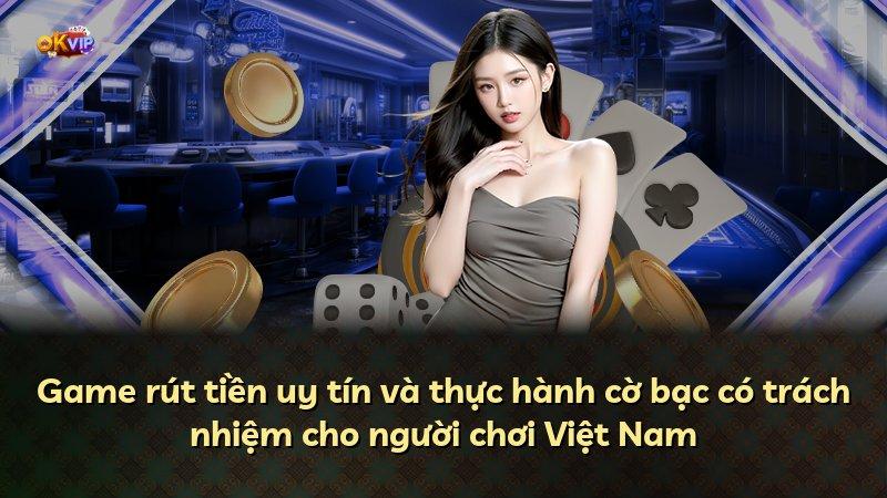 Game rút tiền uy tín và thực hành cờ bạc có trách nhiệm cho người chơi Việt Nam