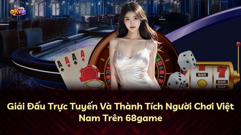 Giải Đấu Trực Tuyến Và Thành Tích Người Chơi Việt Nam Trên 68game
