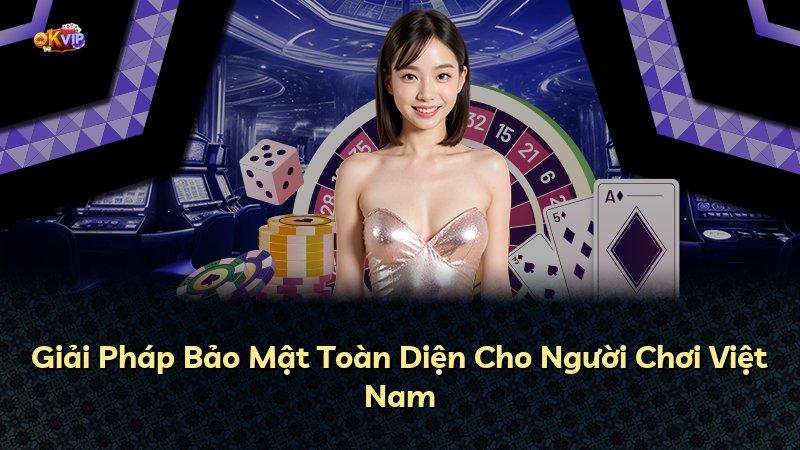 Giải Pháp Bảo Mật Toàn Diện Cho Người Chơi Việt Nam