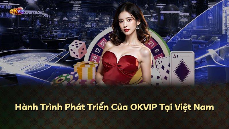 Hành Trình Phát Triển Của OKVIP Tại Việt Nam