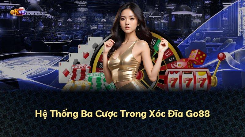 Hệ Thống Ba Cược Trong Xóc Đĩa Go88