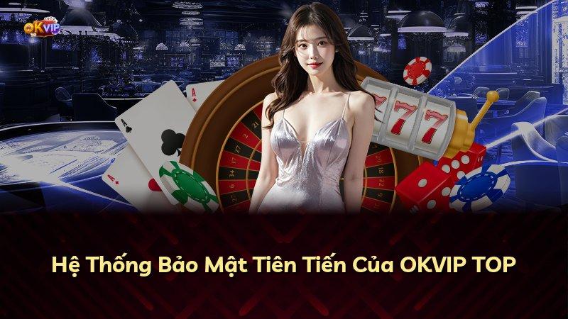 Hệ Thống Bảo Mật Tiên Tiến Của OKVIP TOP