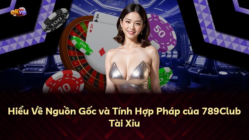 Hiểu Về Nguồn Gốc và Tính Hợp Pháp của 789Club Tài Xỉu