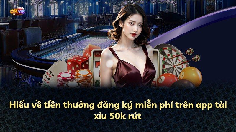Hiểu về tiền thưởng đăng ký miễn phí trên app tài xỉu 50k rút
