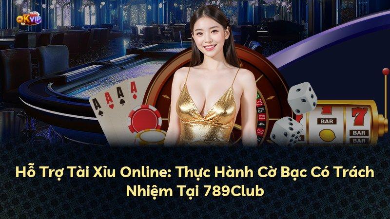 Hỗ Trợ Tài Xỉu Online: Thực Hành Cờ Bạc Có Trách Nhiệm Tại 789Club