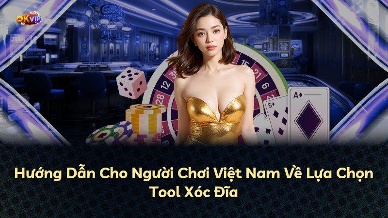 Hướng Dẫn Cho Người Chơi Việt Nam Về Lựa Chọn Tool Xóc Đĩa