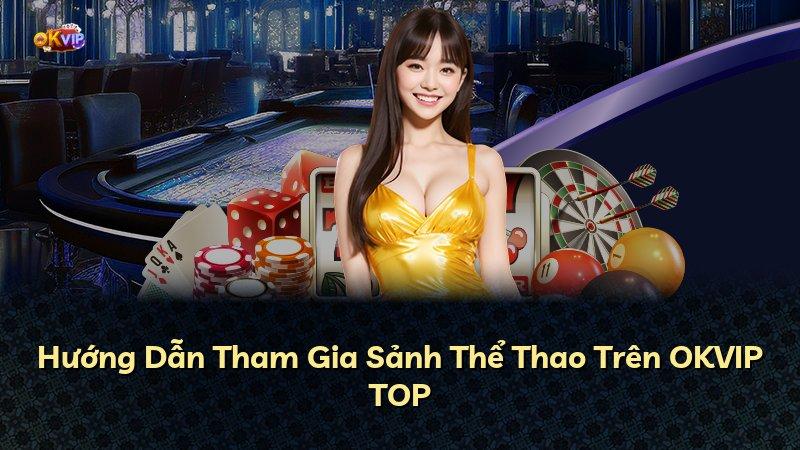 Hướng Dẫn Tham Gia Sảnh Thể Thao Trên OKVIP TOP