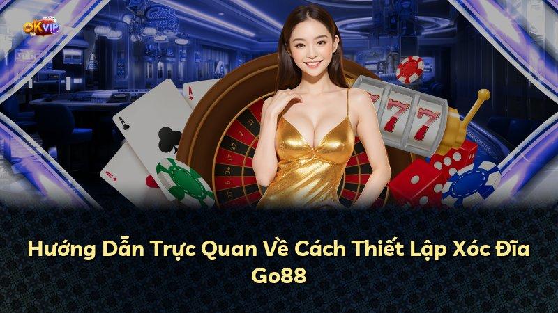 Hướng Dẫn Trực Quan Về Cách Thiết Lập Xóc Đĩa Go88