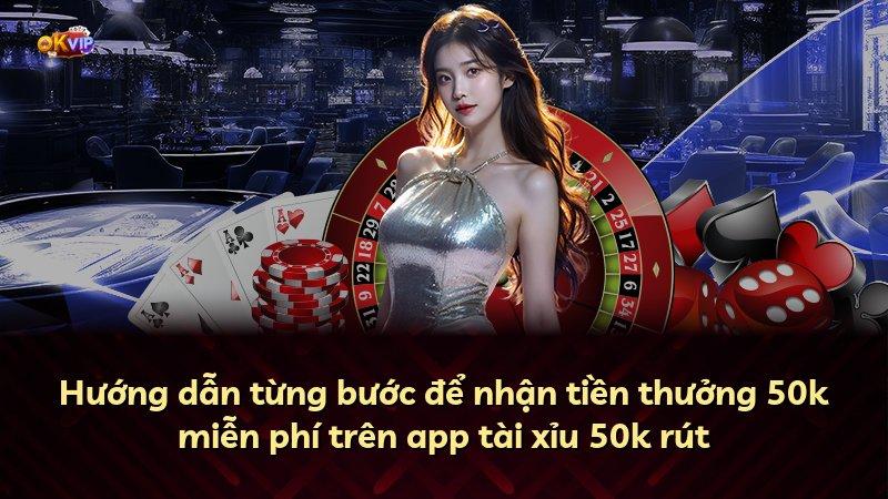 Hướng dẫn từng bước để nhận tiền thưởng 50k miễn phí trên app tài xỉu 50k rút