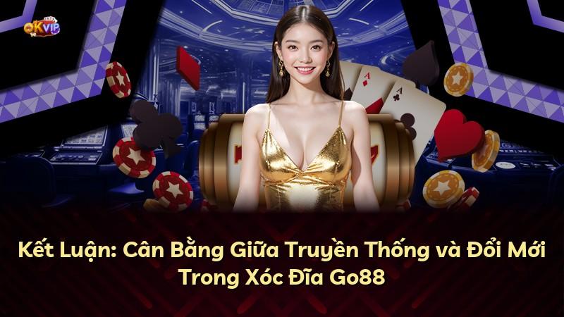 Kết Luận: Cân Bằng Giữa Truyền Thống và Đổi Mới Trong Xóc Đĩa Go88