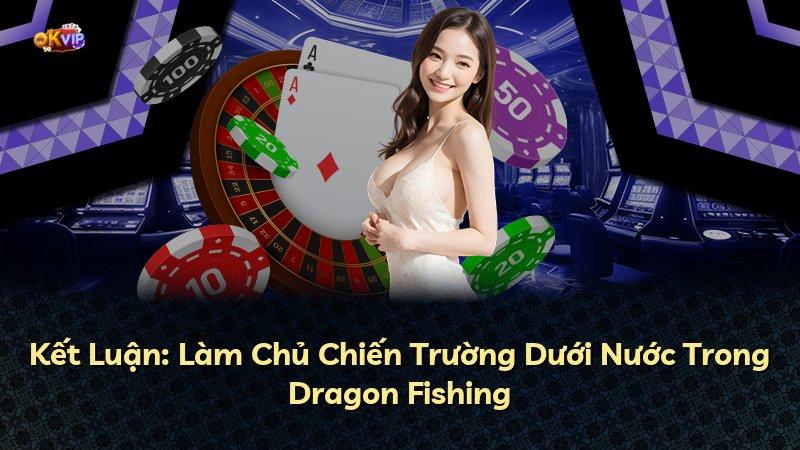 Kết Luận: Làm Chủ Chiến Trường Dưới Nước Trong Dragon Fishing