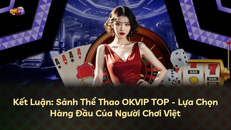 Kết Luận: Sảnh Thể Thao OKVIP TOP - Lựa Chọn Hàng Đầu Của Người Chơi Việt