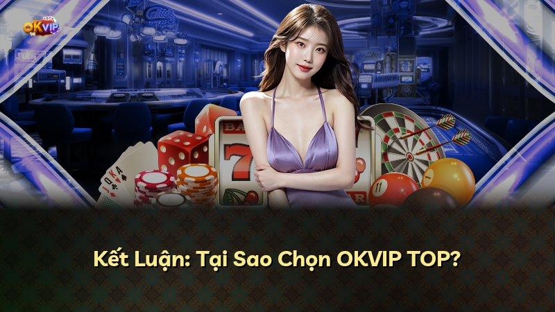 Kết Luận: Tại Sao Chọn OKVIP TOP?