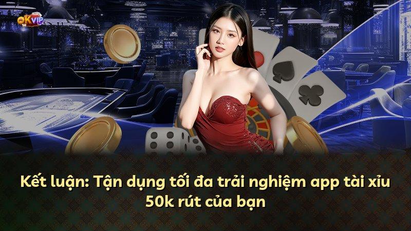 Kết luận: Tận dụng tối đa trải nghiệm app tài xỉu 50k rút của bạn