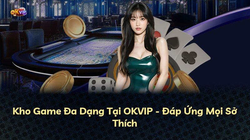 Kho Game Đa Dạng Tại OKVIP - Đáp Ứng Mọi Sở Thích