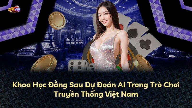 Khoa Học Đằng Sau Dự Đoán AI Trong Trò Chơi Truyền Thống Việt Nam