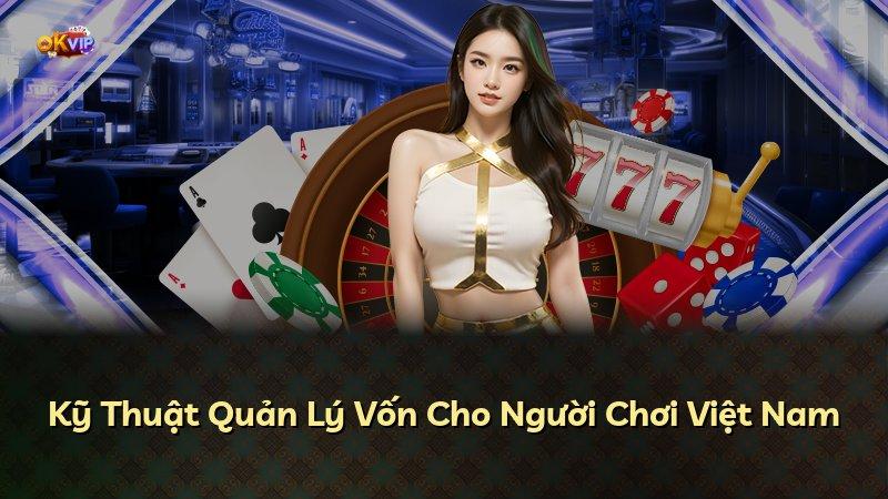 Kỹ Thuật Quản Lý Vốn Cho Người Chơi Việt Nam