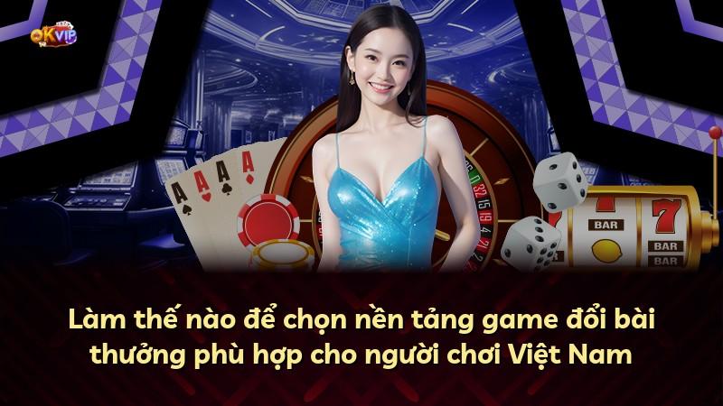 Làm thế nào để chọn nền tảng game đổi bài thưởng phù hợp cho người chơi Việt Nam
