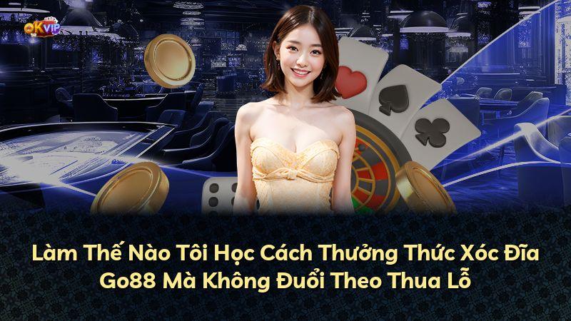 Làm Thế Nào Tôi Học Cách Thưởng Thức Xóc Đĩa Go88 Mà Không Đuổi Theo Thua Lỗ
