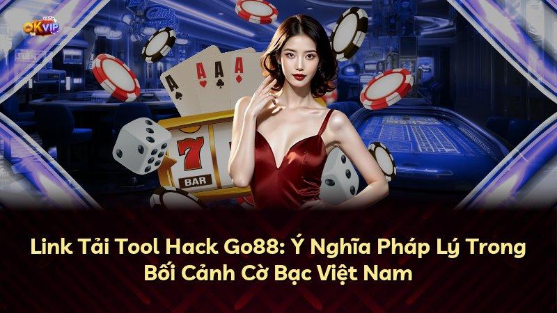 Link Tải Tool Hack Go88: Ý Nghĩa Pháp Lý Trong Bối Cảnh Cờ Bạc Việt Nam