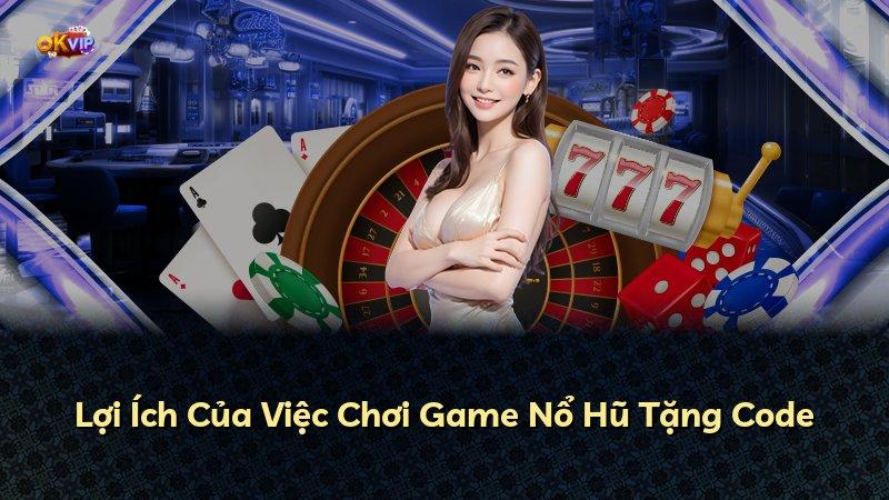 Lợi Ích Của Việc Chơi Game Nổ Hũ Tặng Code