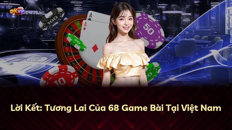Lời Kết: Tương Lai Của 68 Game Bài Tại Việt Nam