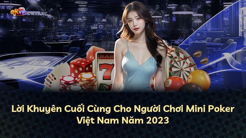Lời Khuyên Cuối Cùng Cho Người Chơi Mini Poker Việt Nam Năm 2023