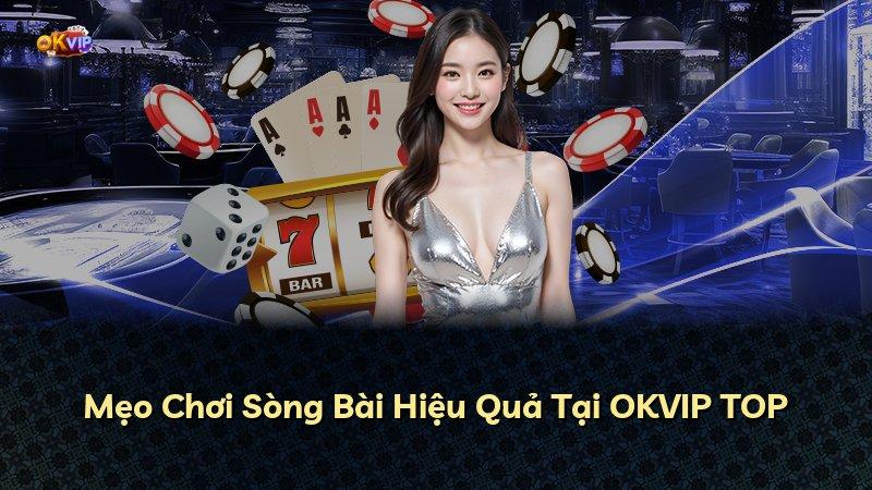 Mẹo Chơi Sòng Bài Hiệu Quả Tại OKVIP TOP