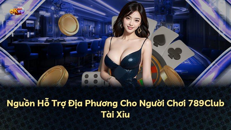 Nguồn Hỗ Trợ Địa Phương Cho Người Chơi 789Club Tài Xỉu