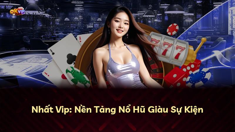 Nhất Vip: Nền Tảng Nổ Hũ Giàu Sự Kiện