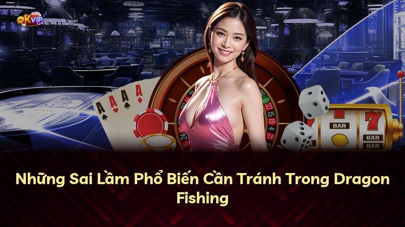 Những Sai Lầm Phổ Biến Cần Tránh Trong Dragon Fishing