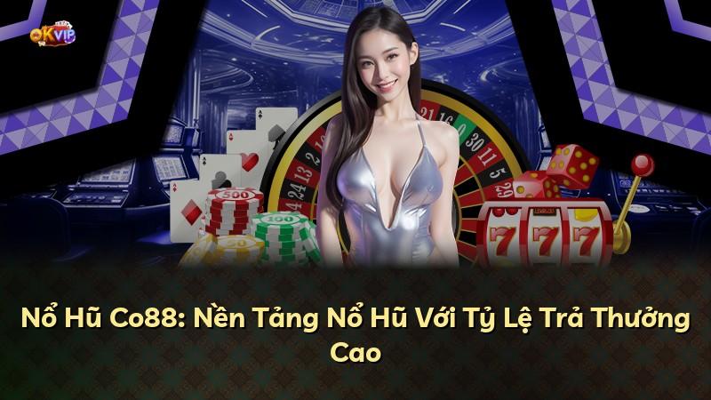 Nổ Hũ Co88: Nền Tảng Nổ Hũ Với Tỷ Lệ Trả Thưởng Cao