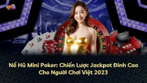 Nổ Hũ Mini Poker: Chiến Lược Jackpot Đỉnh Cao Cho Người Chơi Việt 2025
