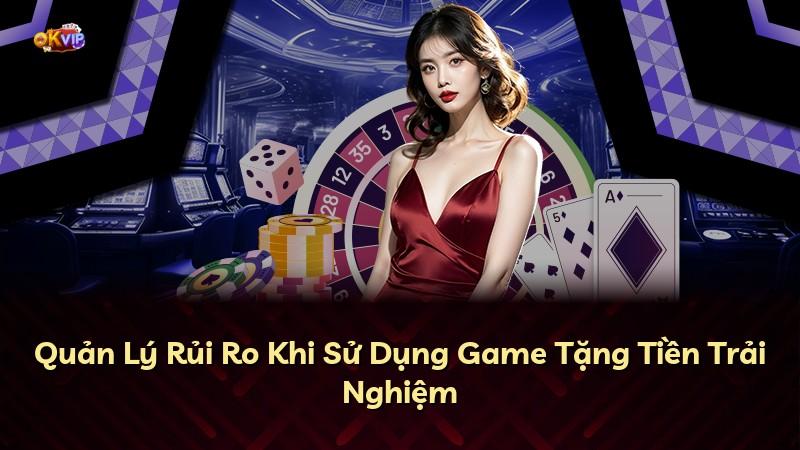 Quản Lý Rủi Ro Khi Sử Dụng Game Tặng Tiền Trải Nghiệm