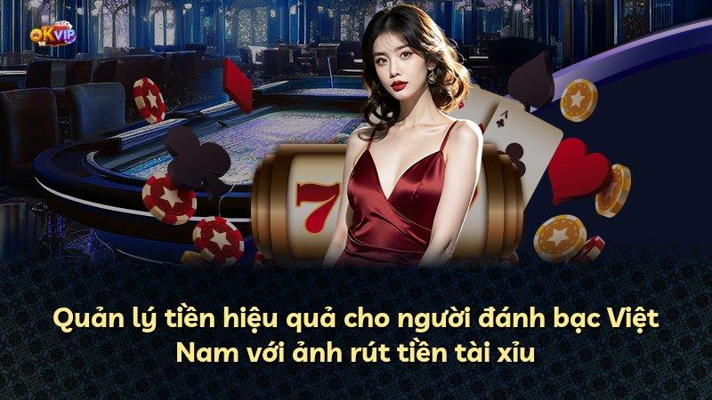 Quản lý tiền hiệu quả cho người đánh bạc Việt Nam với ảnh rút tiền tài xỉu