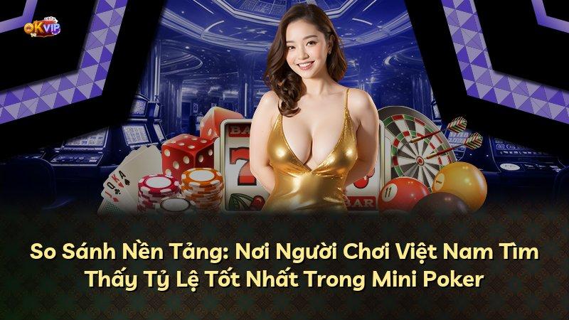 So Sánh Nền Tảng: Nơi Người Chơi Việt Nam Tìm Thấy Tỷ Lệ Tốt Nhất Trong Mini Poker