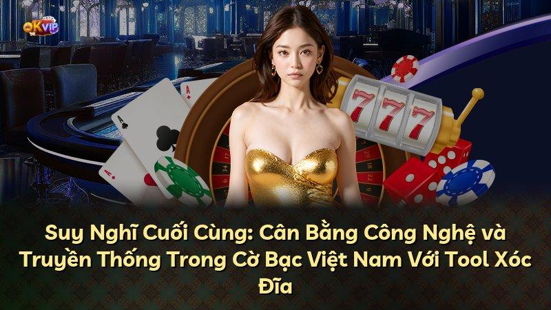 Suy Nghĩ Cuối Cùng: Cân Bằng Công Nghệ và Truyền Thống Trong Cờ Bạc Việt Nam Với Tool Xóc Đĩa