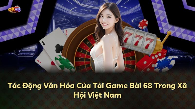 Tác Động Văn Hóa Của Tải Game Bài 68 Trong Xã Hội Việt Nam