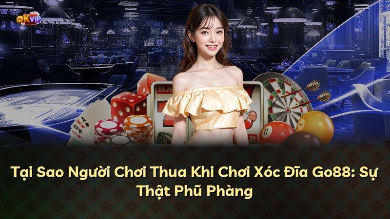 Tại Sao Người Chơi Thua Khi Chơi Xóc Đĩa Go88: Sự Thật Phũ Phàng