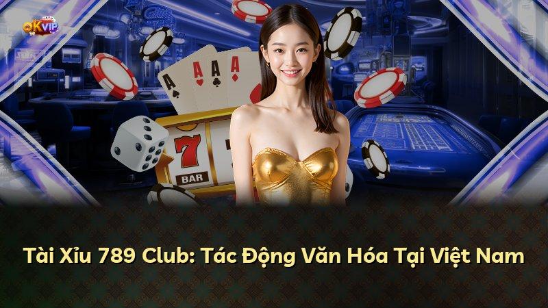 Tài Xỉu 789 Club: Tác Động Văn Hóa Tại Việt Nam