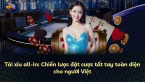 Tài xỉu all-in: Chiến lược đặt cược tất tay toàn diện cho người Việt