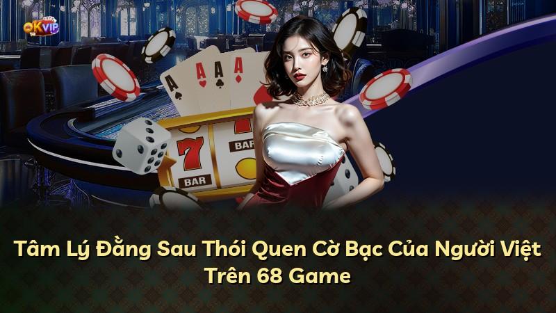 Tâm Lý Đằng Sau Thói Quen Cờ Bạc Của Người Việt Trên 68 Game