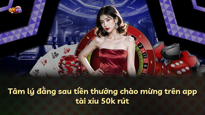 Tâm lý đằng sau tiền thưởng chào mừng trên app tài xỉu 50k rút