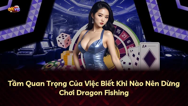 Tầm Quan Trọng Của Việc Biết Khi Nào Nên Dừng Chơi Dragon Fishing